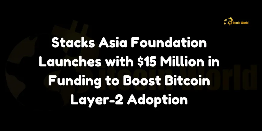 Stacks Asia Foundation Launches with $15 Million in Funding to Boost Bitcoin Layer-2 Adoption