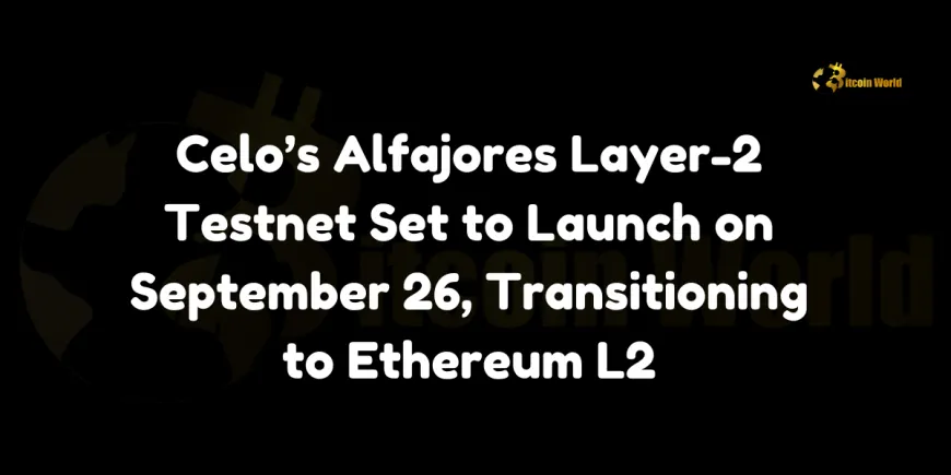 Celos Alfajores Layer-2 Testnet Set to Launch on September 26, Transitioning to Ethereum L2