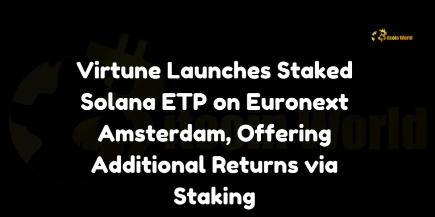 Virtune Launches Staked Solana ETP on Euronext Amsterdam, Offering Additional Returns via Staking