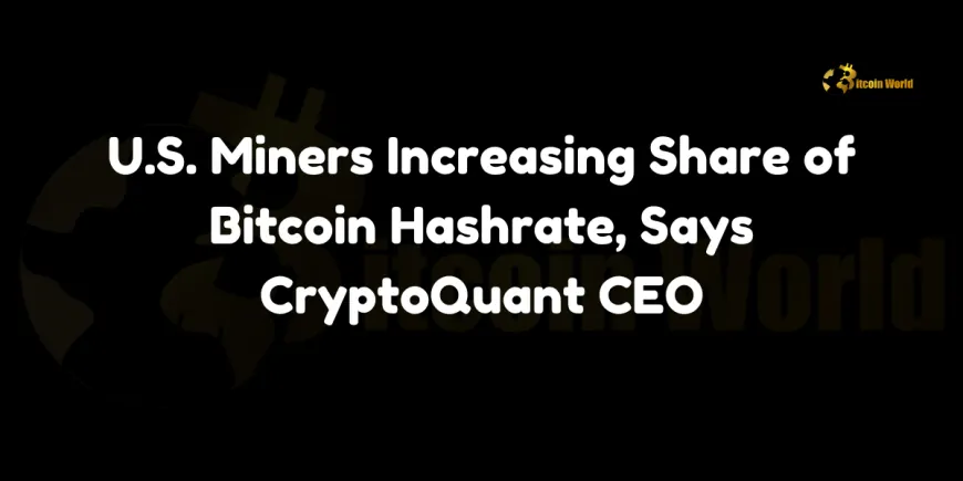 US Miners Increasing Share of Bitcoin Hashrate, Says CryptoQuant CEO