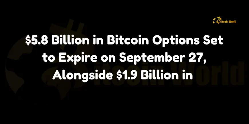 $5.8 Billion in Bitcoin Options Set to Expire on September 27, Alongside $1.9 Billion in Ethereum Options