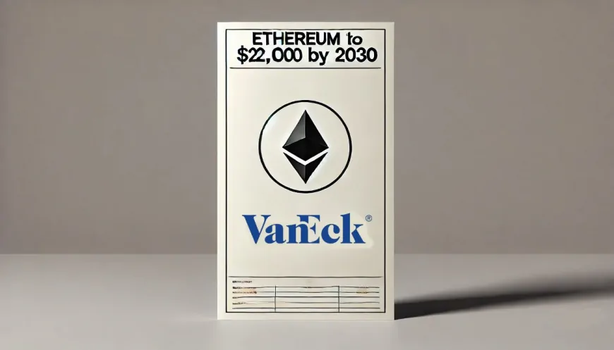 VanEck Report: Ethereum To Hit $22,000 by 2030