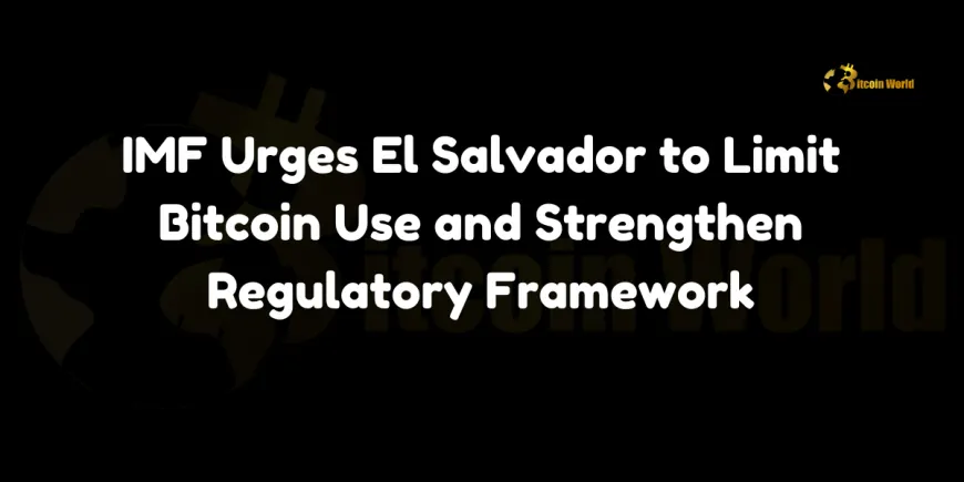 IMF Urges El Salvador to Limit Bitcoin Use and Strengthen Regulatory Framework