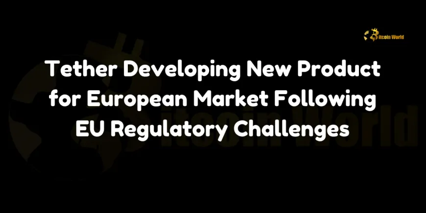 Tether Developing New Product for European Market Following EU Regulatory Challenges