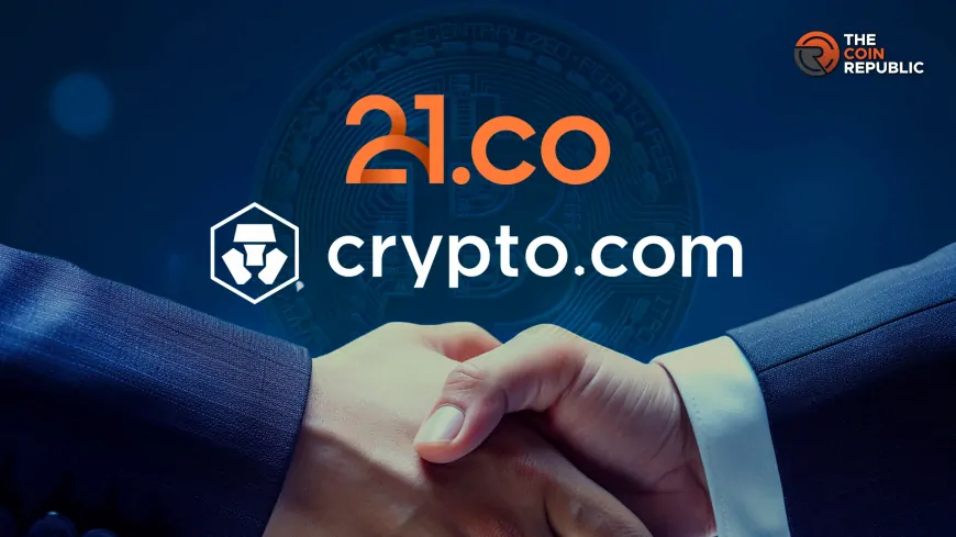 21.co, Crypto.com Join Hands for Enhanced Bitcoin Liquidity