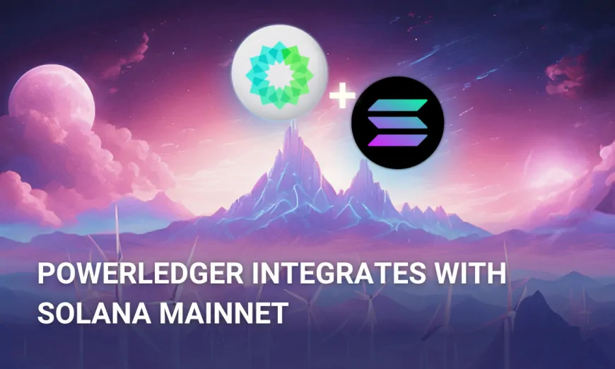 Powerledger Officially Completes Solana Integration, Accelerating Pace of Innovation in the Global Sustainability Markets