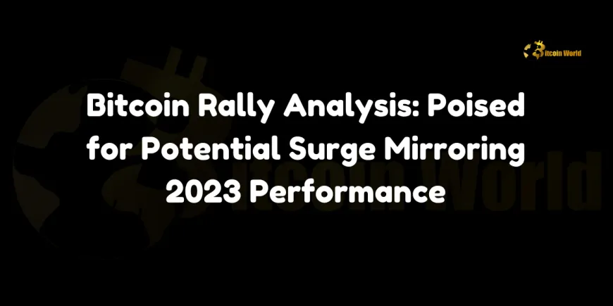 Bitcoin Rally Analysis: Poised for Potential Surge Mirroring 2023 Performance