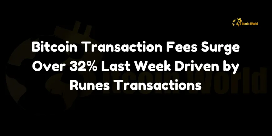 Bitcoin Transaction Fees Surge Over 32% Last Week Driven by Runes Transactions