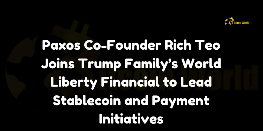 Paxos Co-Founder Rich Teo Joins Trump Family's World Liberty Financial to Lead Stablecoin and Payment Initiatives