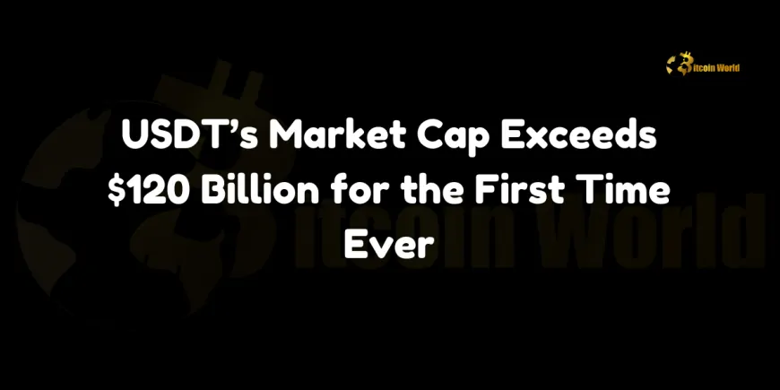 USDT's Market Cap Exceeds $120 Billion for the First Time Ever