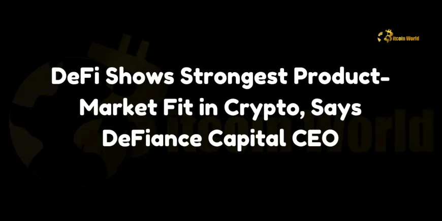 DeFi Shows Strongest Product-Market Fit in Crypto, Says DeFiance Capital CEO