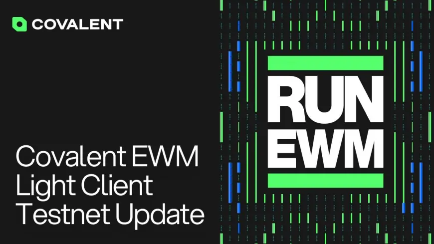 Covalent Strengthens Ethereum's Decentralization With DePin-Powered EWM Light Clients