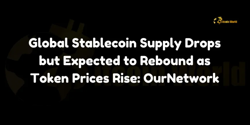 Global Stablecoin Supply Drops but Expected to Rebound as Token Prices Rise: OurNetwork