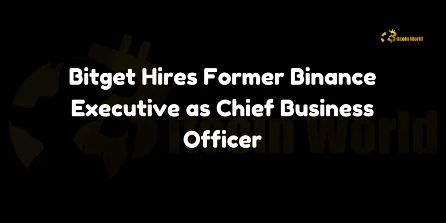 Bitget Hires Former Binance Executive as Chief Business Officer