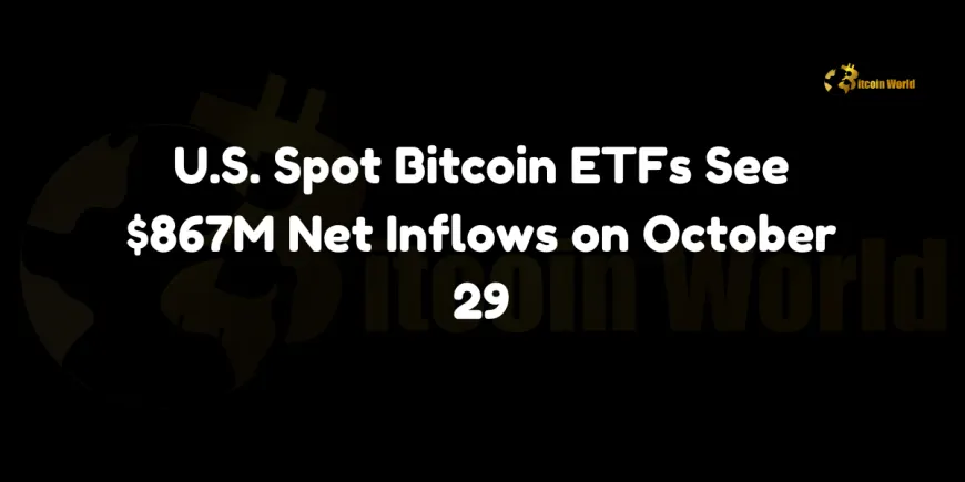 U.S. Spot Bitcoin ETFs See $867M Net Inflows on October 29