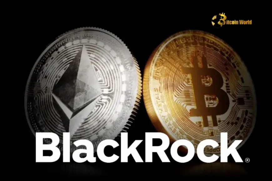 BlackRock Focuses on Bitcoin and Ethereum ETFs, No Plans for Spot Altcoin ETFs