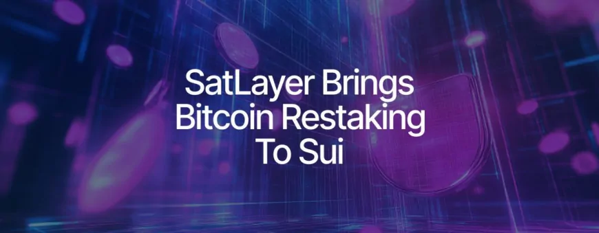 SatLayer Bitcoin Restaking Integration Set to Ignite BTCfi on Sui