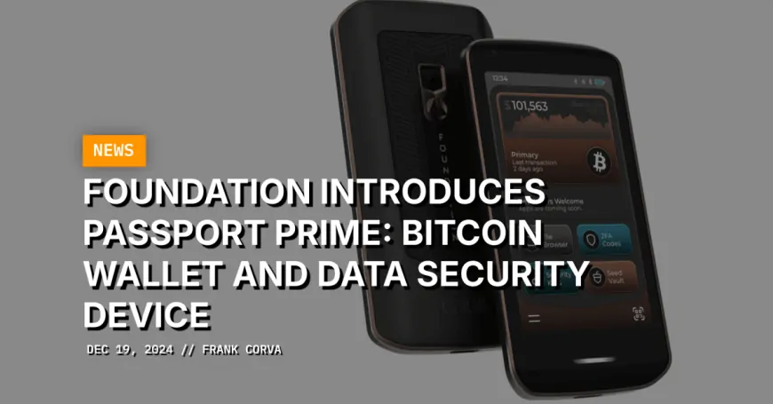 Foundation Introduces Passport Prime: Bitcoin Wallet And Data Security Device