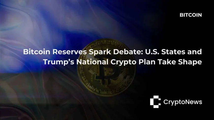 Bitcoin Reserves Spark Debate: U.S. States and Trump's National Crypto Plan Take Shape