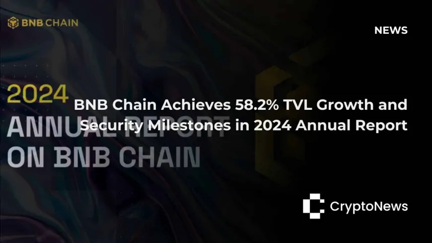 BNB Chain Achieves 58.2% TVL Growth and Security Milestones in 2024 Annual Report