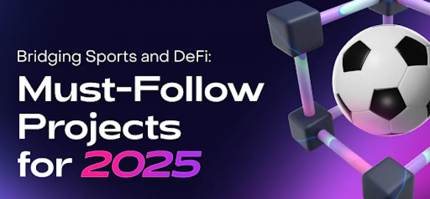 Bridging Sports and DeFi: Must-Follow Projects for 2025