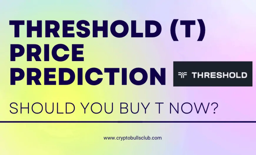 Threshold (T) Price Prediction 2025, 2026 to 2030: Should you buy T now?