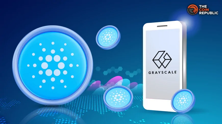 Cardano (ADA) Rejoins Grayscale's $800M Digital Fund As Fifth Holding!