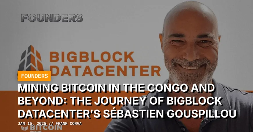 Mining Bitcoin In The Congo And Beyond: The Journey Of BigBlock Datacenter's Sébastien Gouspillou