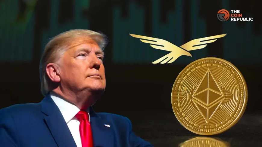 Trump's World Liberty Financial Scoops more ETH: Ethereum Price to Rise?