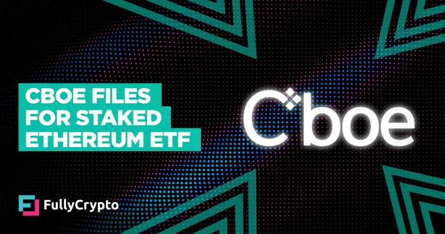 Cboe Files for Staked Ethereum ETF