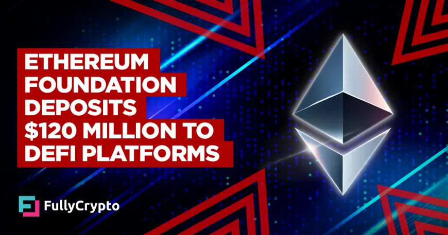 Ethereum Foundation Deposits $120 Million Into DeFi Platforms