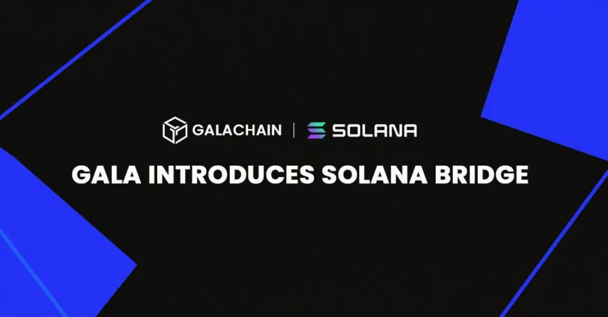 Gala Introduces Solana Bridge for GalaChain