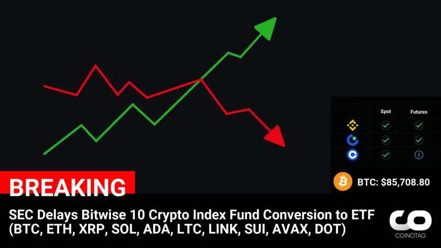 SEC Delays Bitwise 10 Crypto Index Fund Conversion to ETF (BTC, ETH, XRP, SOL, ADA, LTC, LINK, SUI, AVAX, DOT)

?Coin:
BTC ( $BTC ) $85,708.80
ETH ( $ETH ) $2,118.74
XRP ( $XRP ) $2.39
SOL ( $SOL ) $143.94
ADA ( $ADA ) $0.8667
LTC ( $LTC ) $108.37
LINK ( $LINK ) $14.67
SUI ( $SUI