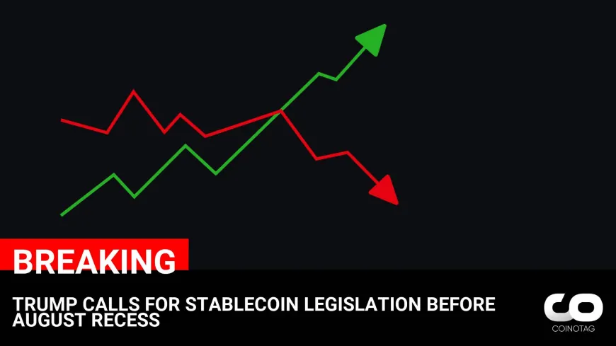 TRUMP CALLS FOR STABLECOIN LEGISLATION BEFORE AUGUST RECESS